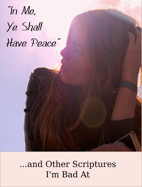 "In Me Ye Shall Have Peace" and Other Scriptures I'm Bad At -- How was I supposed to give a talk on peace when I felt like I didn't really have any?  {posted @ Unremarkable Files}