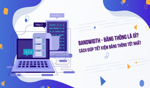 Banwidth là gì? Cách tiết kiệm băng thông hiệu quả nhất cho Website