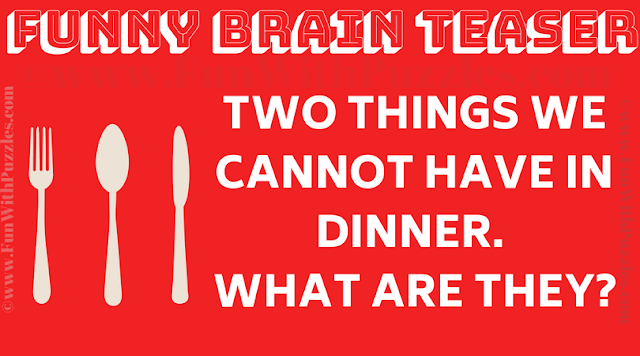 Two things we cannot have in dinner.  what are they?