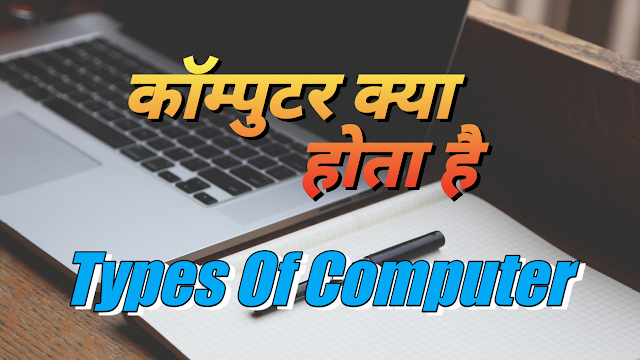 कंप्युटर क्या होता है और कंप्युटर के प्रकार कितने है जानिये ये सारी बाते...| Types Of Computers 