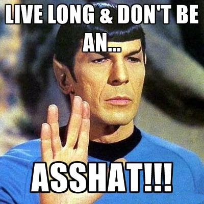 Spock - Live long and don't be an asshat!