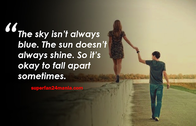 The sky isn’t always blue. The sun doesn’t always shine. So it’s okay to fall apart sometimes.