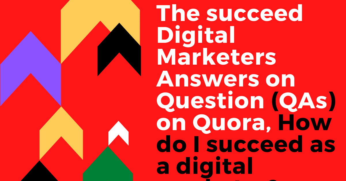 SEOsiri: How do I succeed as a digital marketer, The succeed Digital Marketers QAs on Quora?