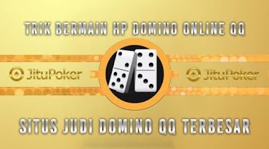 Trik Bermain HP Domino Online QQ Situs Judi Domino QQ Terbesar