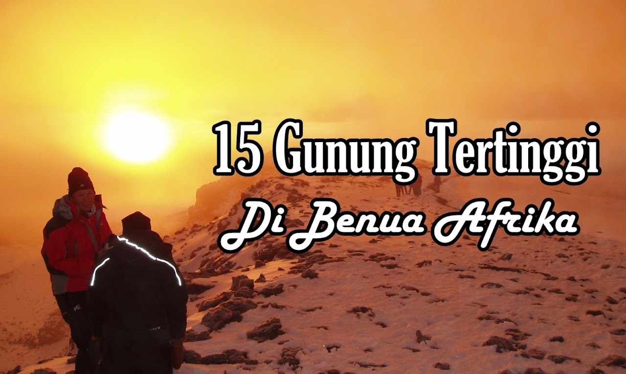 15 Gunung Tertinggi Di Benua Afrika Megah Dan Unik Basecamp Pendaki