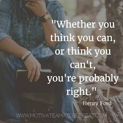40 Most Powerful Quotes and Famous Sayings In History: "Whether you think you can, or think you can't, you're probably right." - Henry Ford