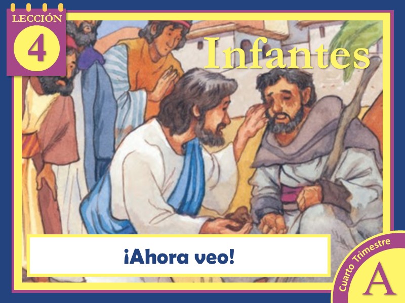 Infantes Lección 4 ¡Ahora veo! 4to Trimestre 2022 Año A
