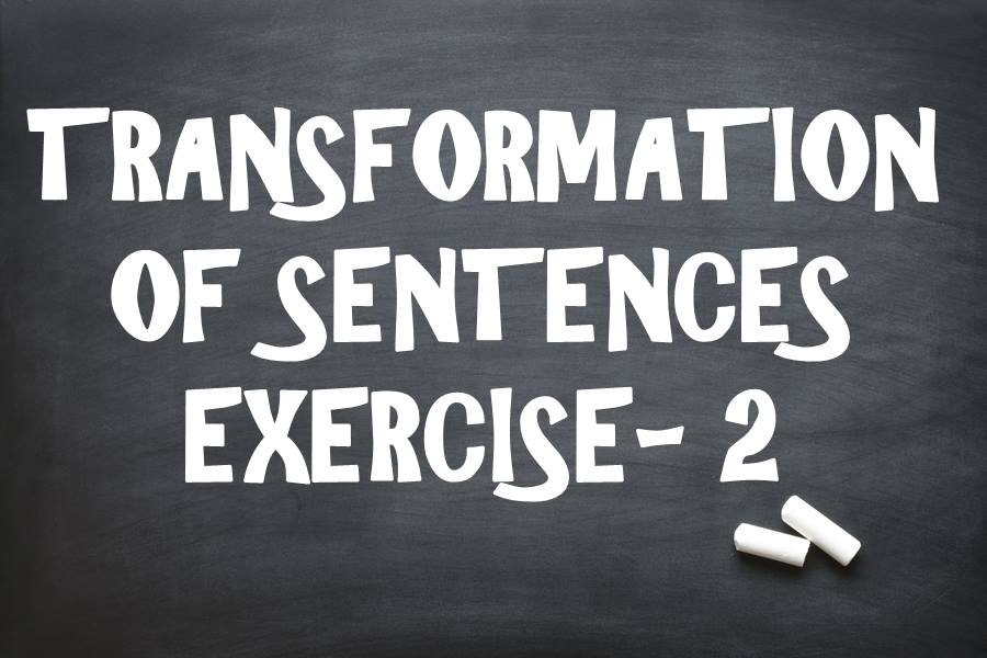 TRANSFORMATION OF SENTENCES Exercise 2