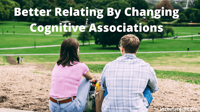 Better Relating By Changing Cognitive Associations