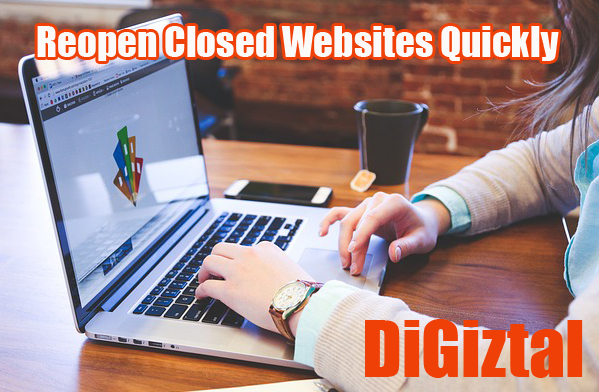 How To Reopen Closed Websites Quickly | DiGiztal