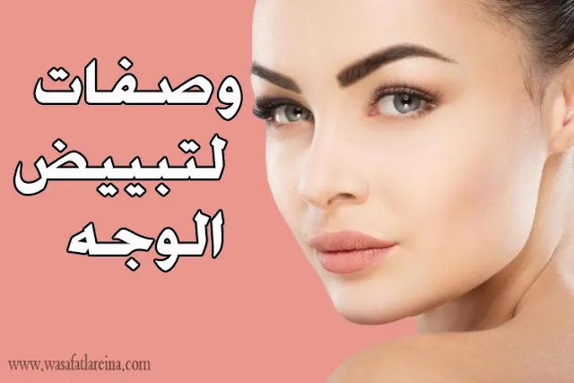 وصفات لتبييض الوجه وتفتيح لون البشرة وصفات لتبييض الوجه