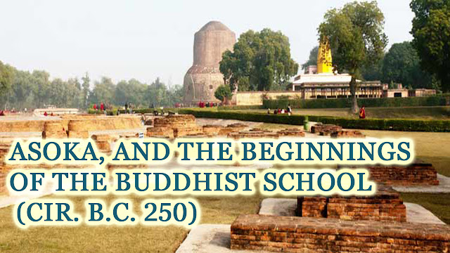 ASOKA, AND THE BEGINNINGS OF THE BUDDHIST SCHOOL (cir. B.C. 250)