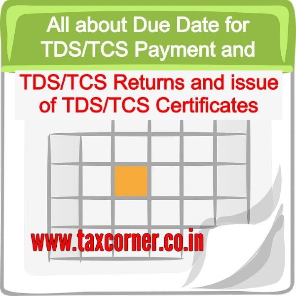 All about Due Date for TDS/TCS Payment and TDS/TCS Returns and issue of TDS/TCS Certificates