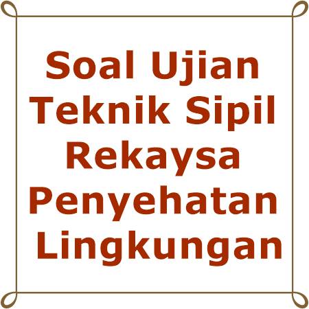 Soal Ujian Teknik Sipil Rekaysa Penyehatan Lingkungan