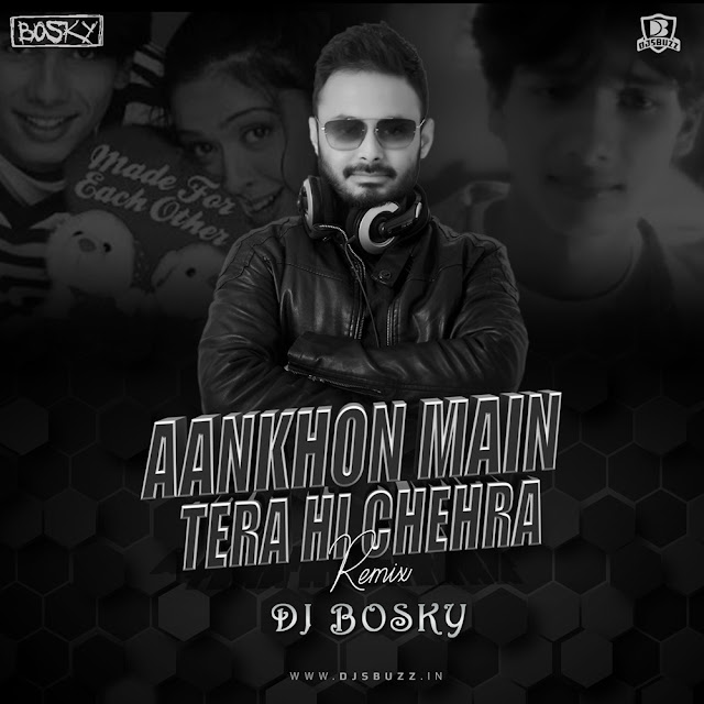 Aankhon Mein Tera Hi Chehra – Bosky Mix