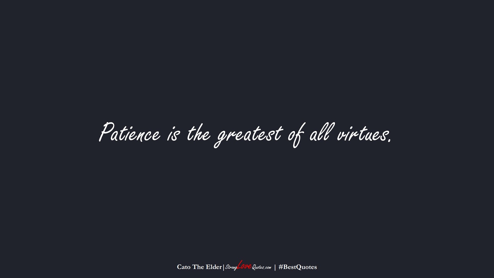 Patience is the greatest of all virtues. (Cato The Elder);  #BestQuotes