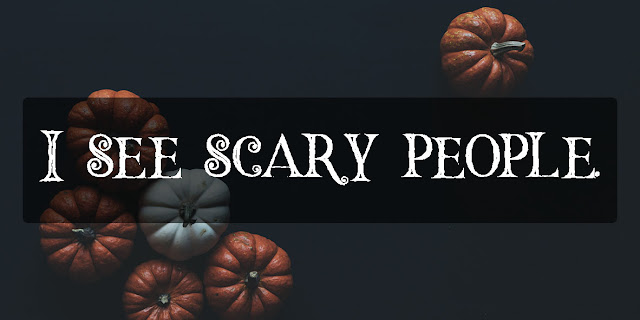 I see scary people