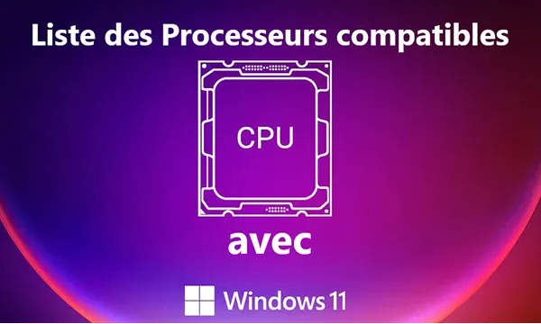 La liste complète des processeurs prenant en charge Windows 11.