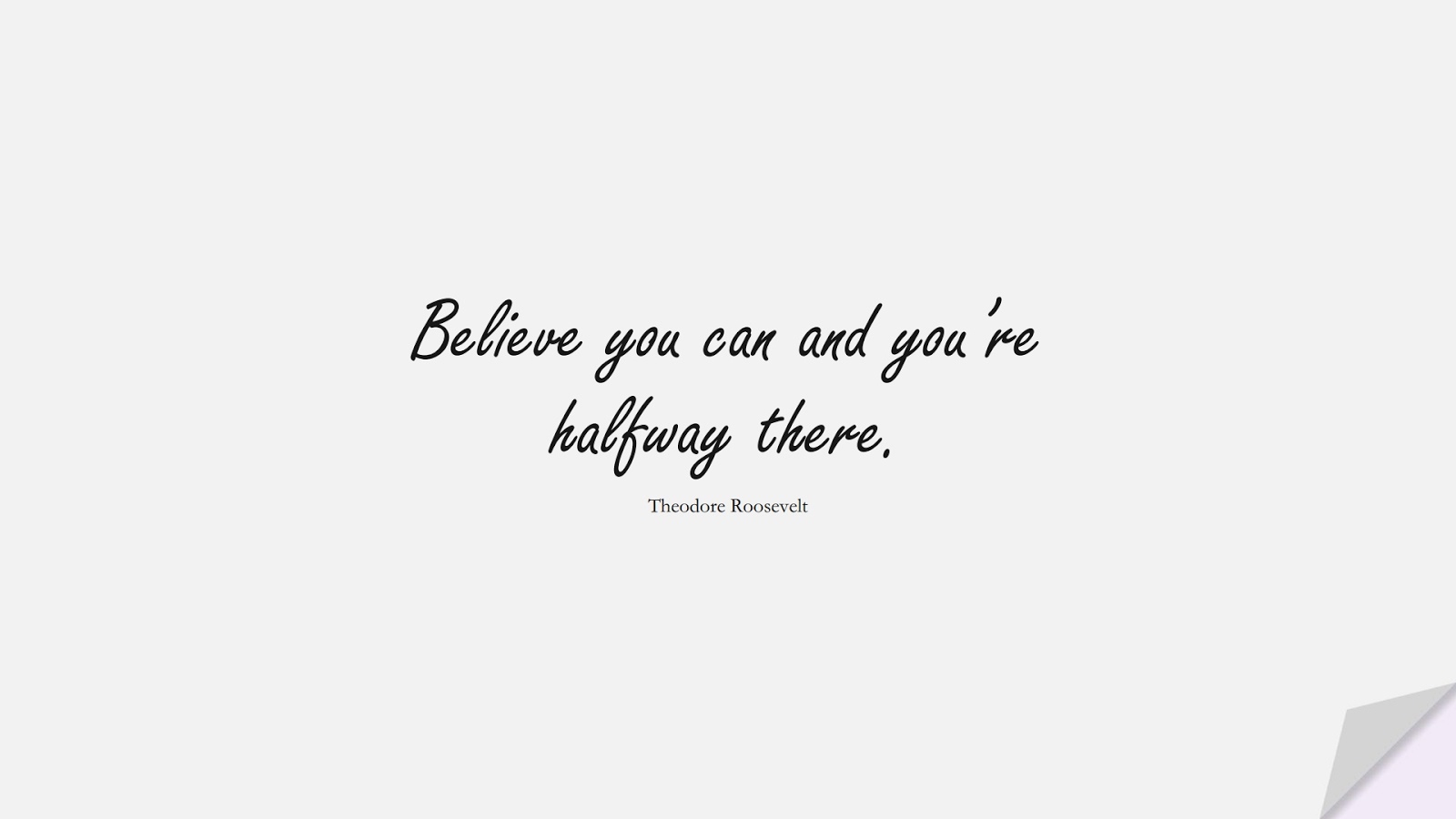 Believe you can and you’re halfway there. (Theodore Roosevelt);  #PositiveQuotes