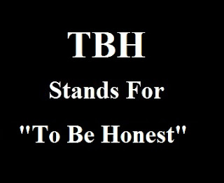 TBH stands for To Be Honest TBH stands for To Be Honest