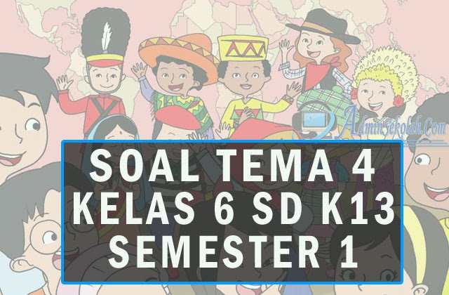 Soal UAS Tema 4 Kelas 6 Semester 1 Tahun Pelajaran 2020