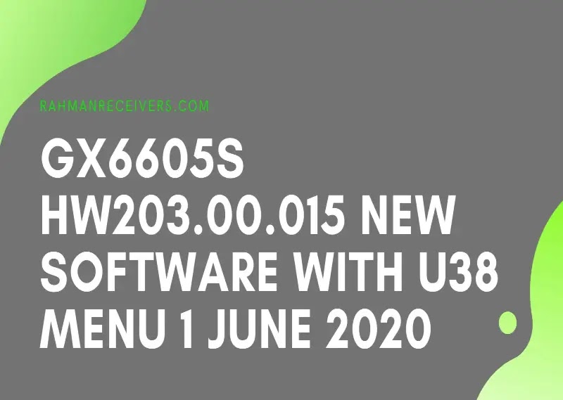 GX6605S HW203.00.015 NEW SOFTWARE WITH U38 MENU 1 JUNE 2020 GX6605S HW203.00.015 NEW SOFTWARE WITH U38 MENU 1 JUNE 2020