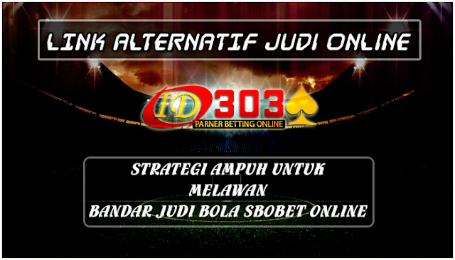 Strategi Ampuh Untuk Melawan Bandar Judi Bola Sbobet Online - LINK