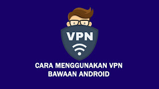 Cara Menggunakan VPN Bawaan Android