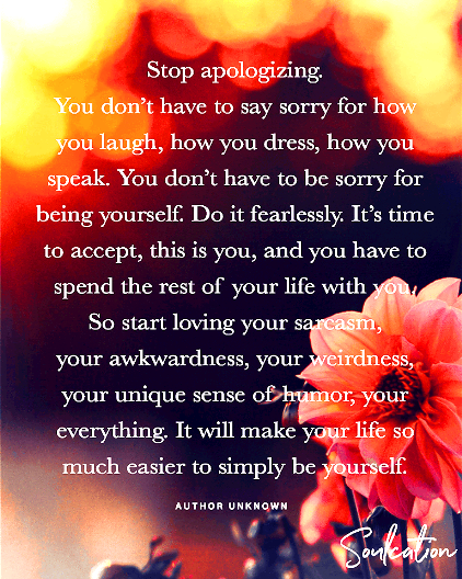 Stop apologizing, live fearlessly, love yourself and accept yourself #quotes
