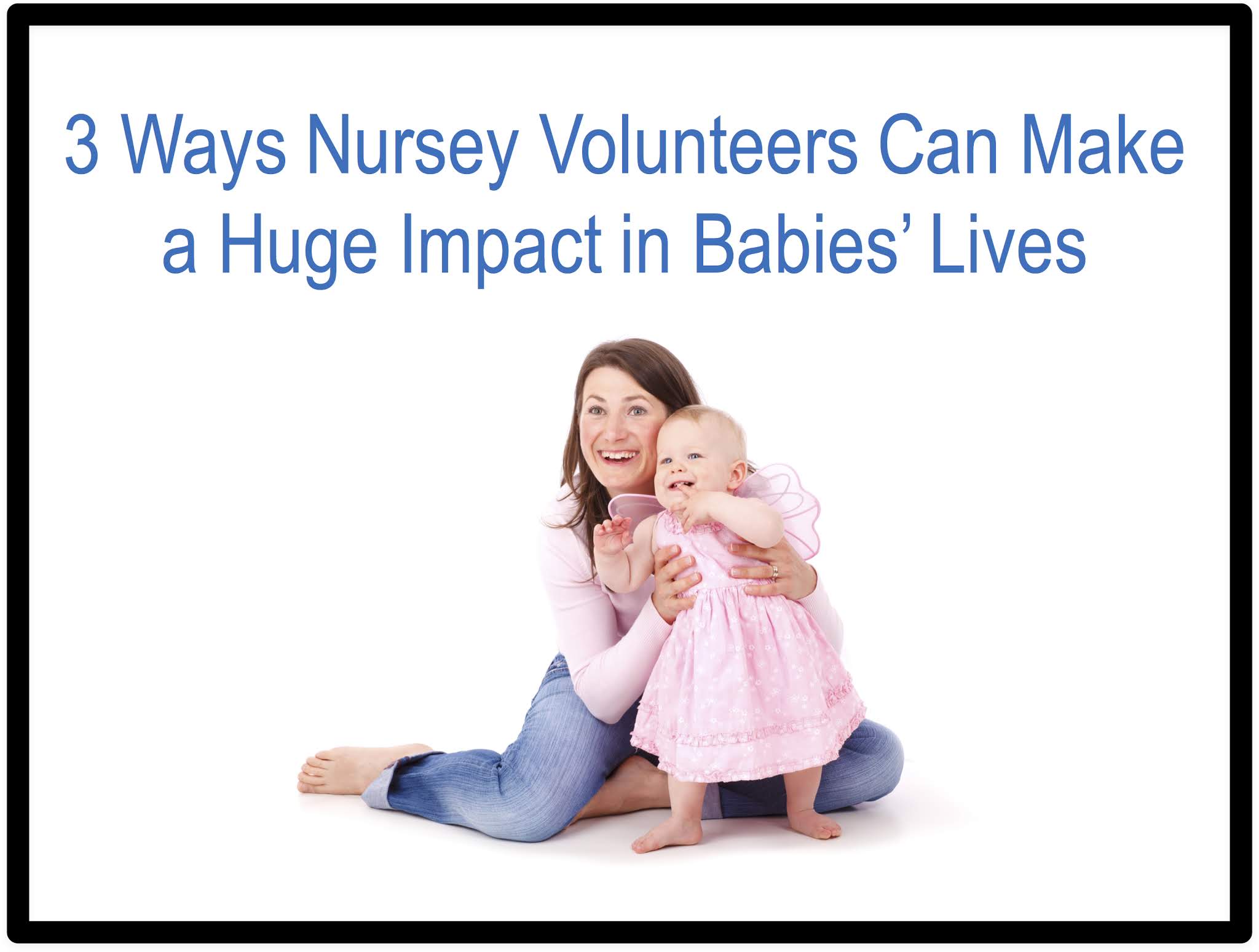 3 Ways Nursery Volunteers Can Make a Huge Impact in Babies' Lives RELEVANT CHILDREN'S MINISTRY