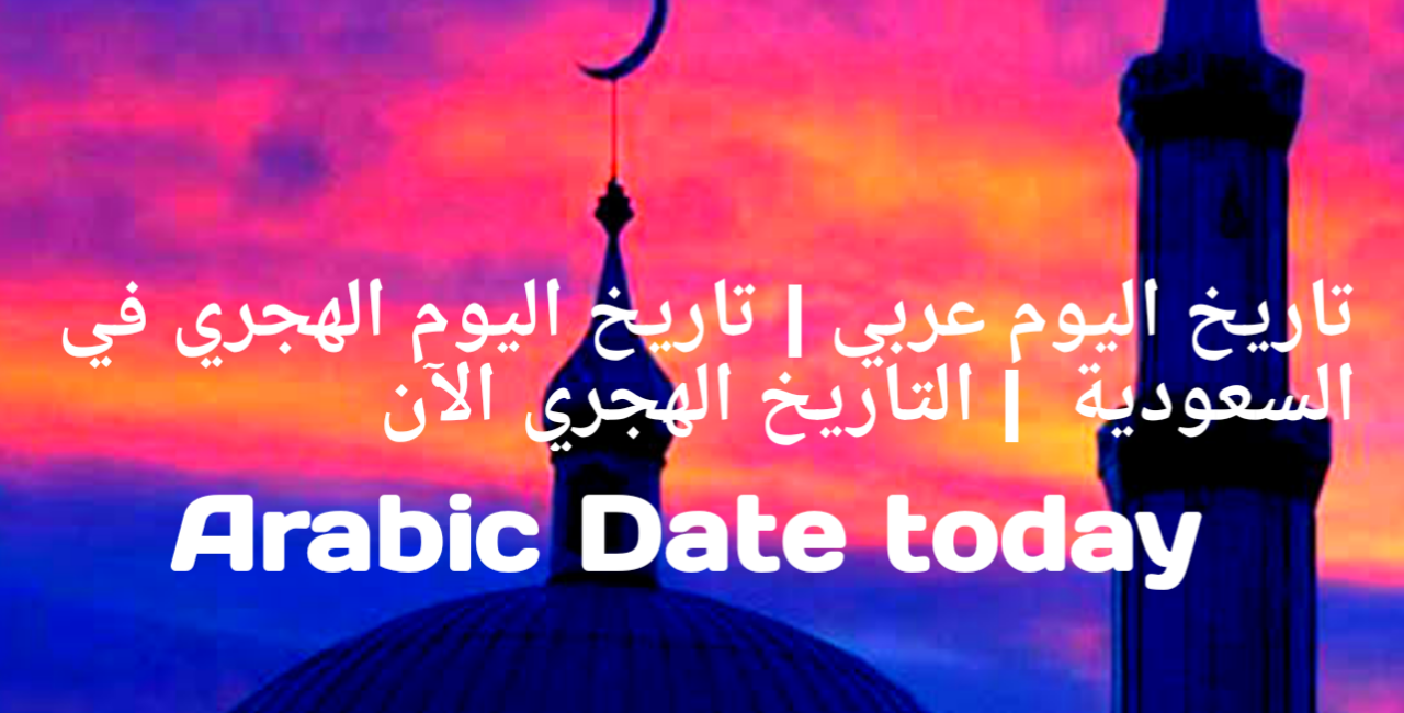 تاريخ اليوم عربي | تاريخ اليوم الهجري في السعودية | Arabic Date today | التاريخ الهجري الآن | تاريخ اليوم