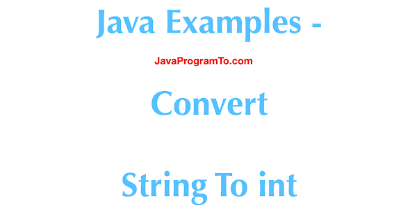 Java Convert String To int - Parse Examples | JavaProgramTo.com