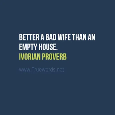 Better a bad wife than an empty house.
