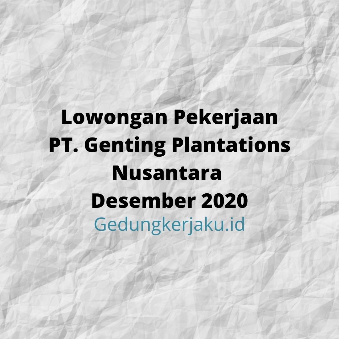 Lowongan Pekerjaan PT. Genting Plantations Nusantara Desember 2020