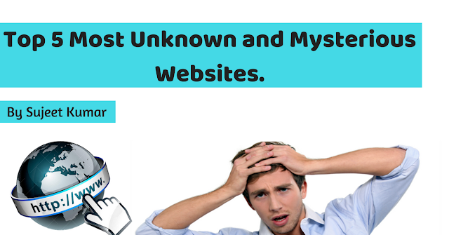 Top 5 Most Unknown and Mysterious Websites. Top 5 Most Unknown and Mysterious Websites.