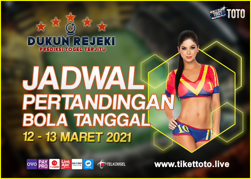 JADWAL PERTANDINGAN BOLA 12 – 13 MARET 2021