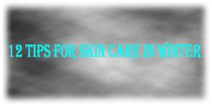 Tips For Skin Care in Winter Tips For Skin Care in Winter