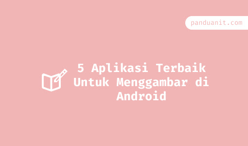 5 Aplikasi Terbaik Untuk Menggambar di Android