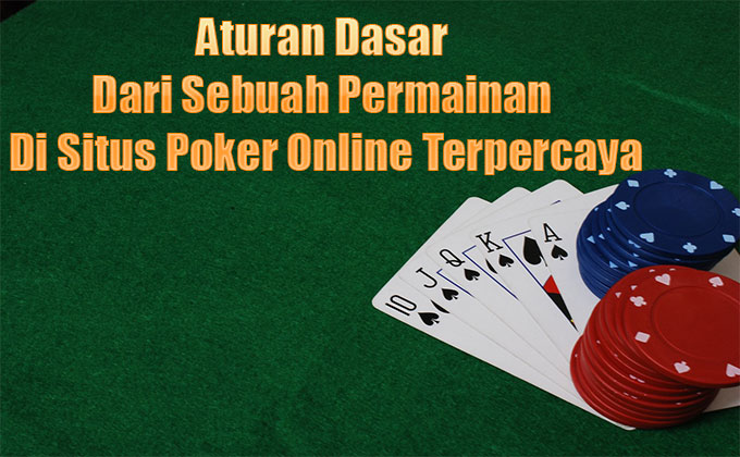 Aturan Dasar Dari Sebuah Permainan Di Situs Poker Online Terpercaya