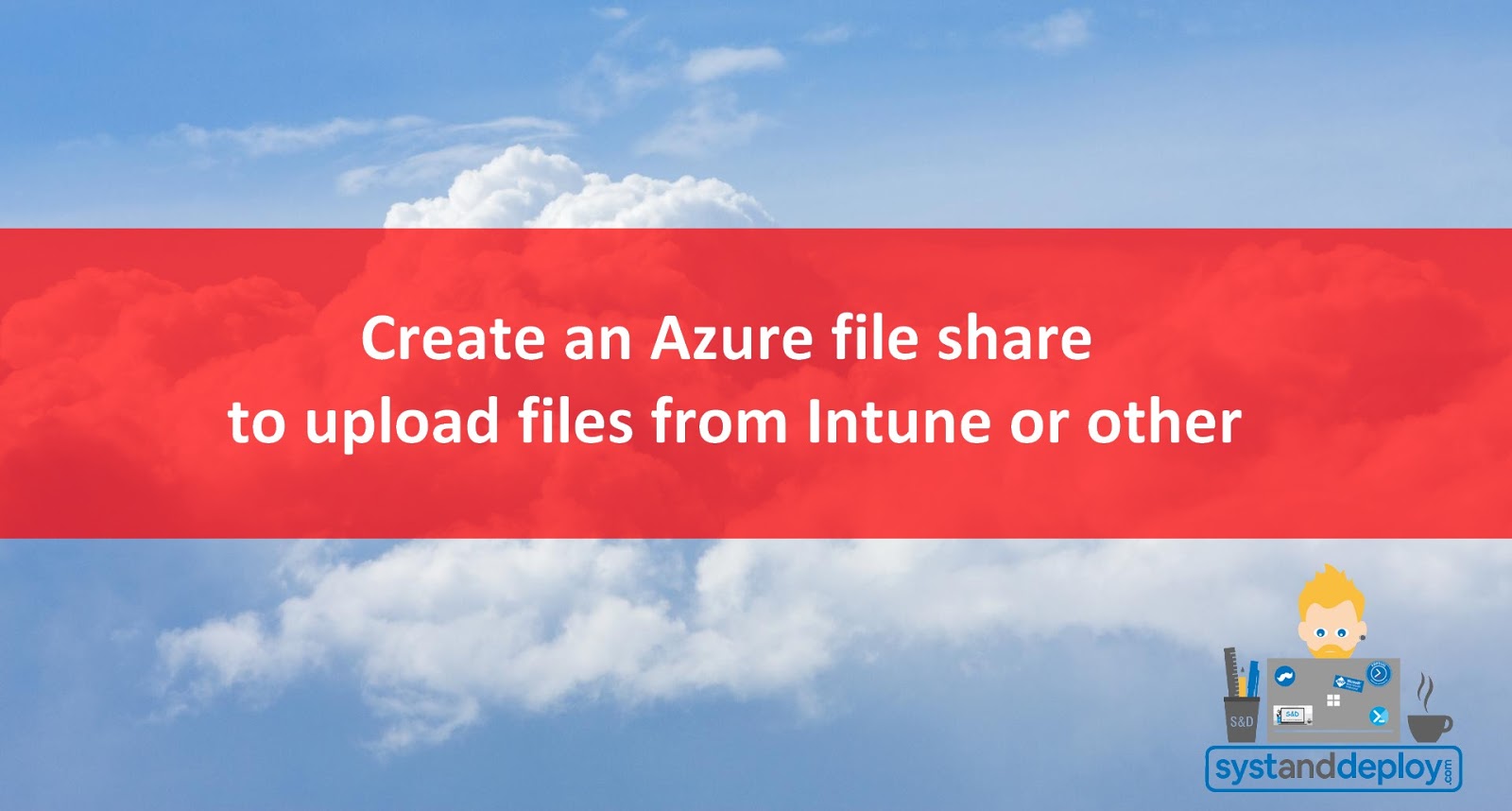 Create an Azure file share to upload files from Intune or other Syst