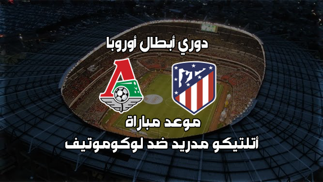 موعد مباراة أتلتيكو مدريد ولوكوموتيف موسكو والقنوات الناقلة
