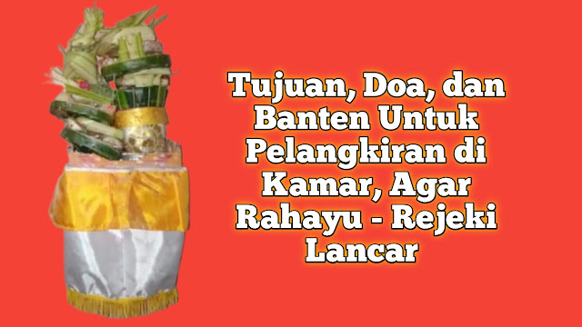 Tujuan, Doa, dan Banten Untuk Pelangkiran di Kamar, Agar Rahayu - Rejeki Lancar