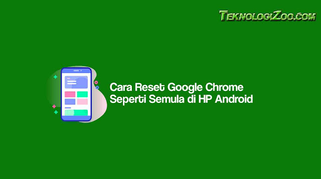 Cara Reset Google Chrome Seperti Semula di HP Android - Teknologizoo