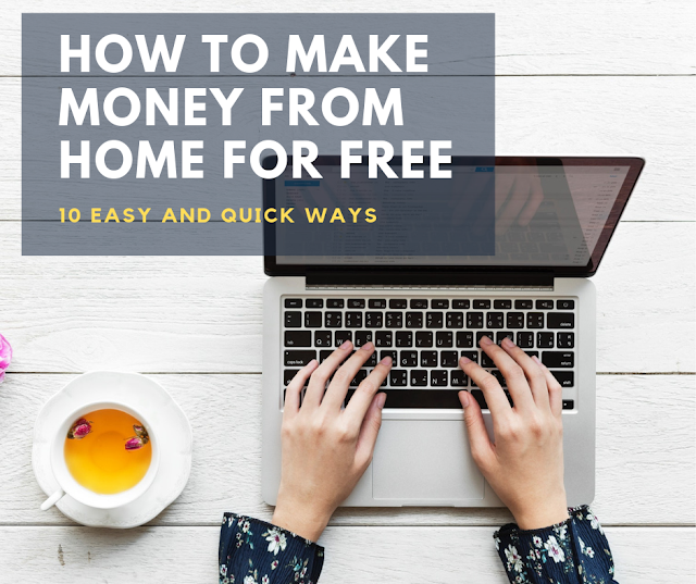 How to make money from home for free - Easy and quick ways 10 Easy and Quick ways to Make Money from Home for Free