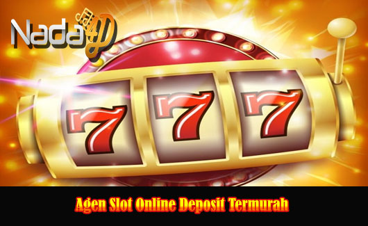 Agen Slot Online Deposit Termurah