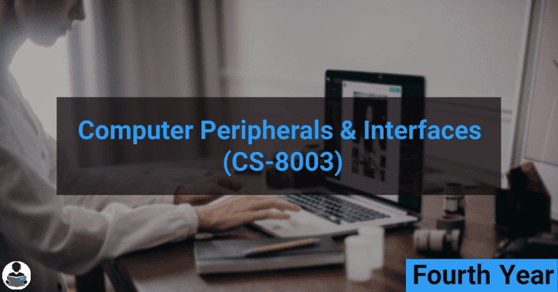 Computer Peripherals & Interfaces (CS-8003) RGPV notes CBGS Bachelor of engineering Computer Peripherals & Interfaces (CS-8003) RGPV notes CBGS Bachelor of engineering