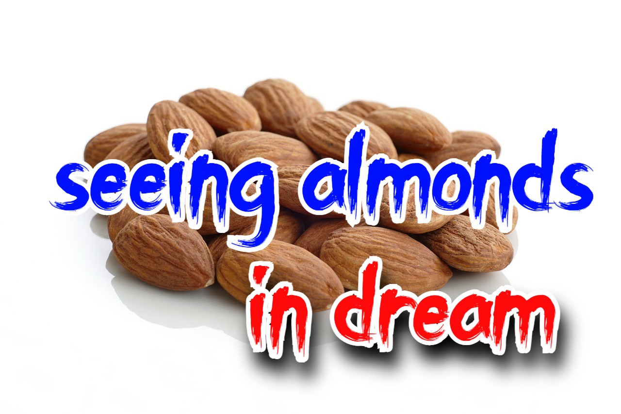 27 meanings of seeing almonds in a dream best thought