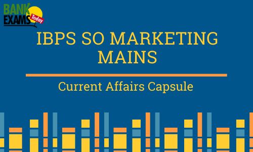 IBPS SO Marketing Mains Current Affairs Capsule