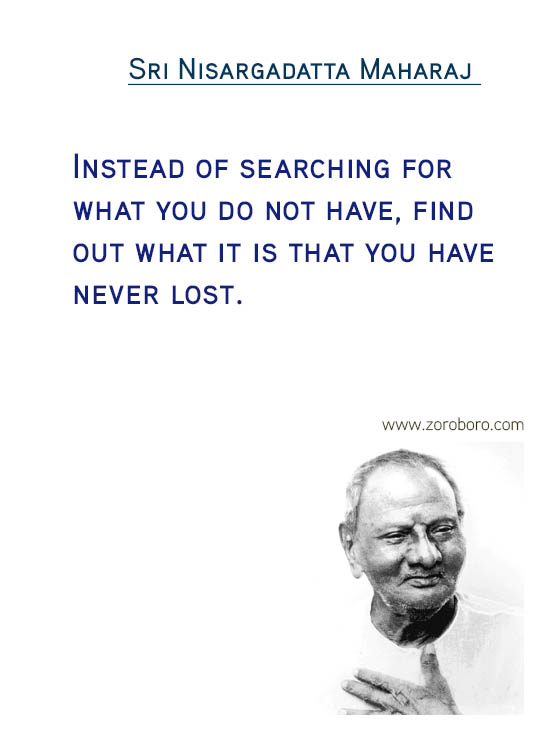 Sri Nisargadatta Maharaj Quotes. Awareness Quotes, Desire Quotes, Giving Quotes , Pain Quotes, Reality Quotes, Wisdom Quotes, Mind Quotes, & Know Yourself Quotes. Sri Nisargadatta Maharaj Philosophy/ Sri Nisargadatta Maharaj Teachings / Sri Nisargadatta Maharaj Inspirational Quotes