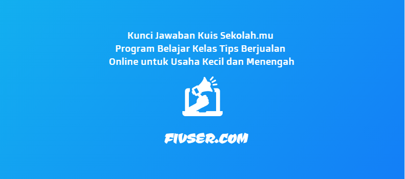 Kunci Jawaban Kuis Sekolah Mu Program Belajar Tips Berjualan Online Untuk Usaha Kecil Dan Menengah Fivser Kunci Jawaban Kuis Sekolah Mu Program Belajar Tips Berjualan Online Untuk Usaha Kecil Dan Menengah Fivser